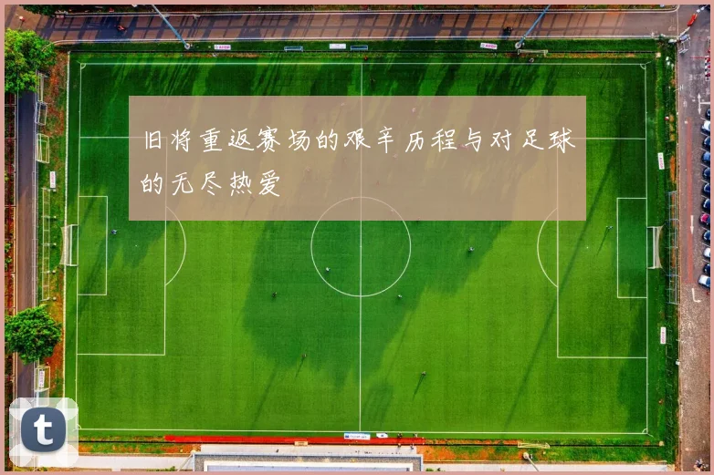 旧将重返赛场的艰辛历程与对足球的无尽热爱
