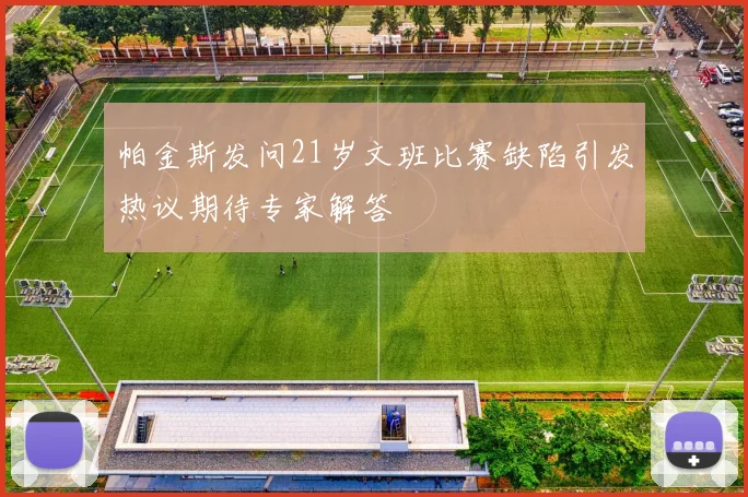 帕金斯发问21岁文班比赛缺陷引发热议期待专家解答
