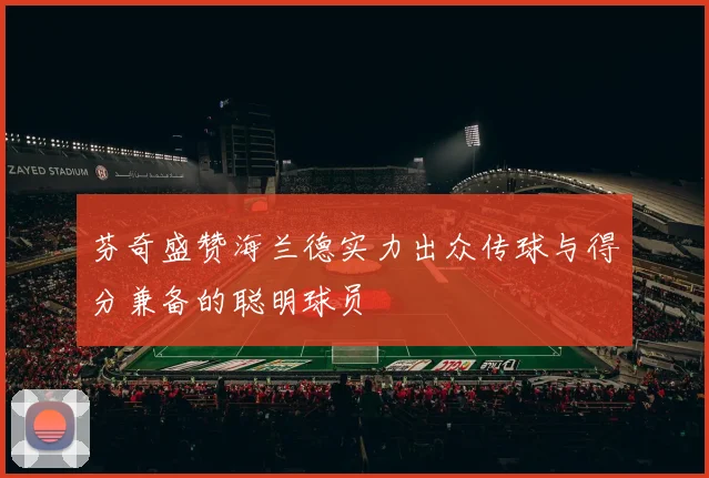 芬奇盛赞海兰德实力出众传球与得分兼备的聪明球员