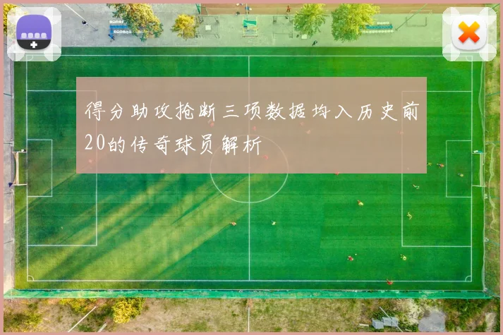 得分助攻抢断三项数据均入历史前20的传奇球员解析